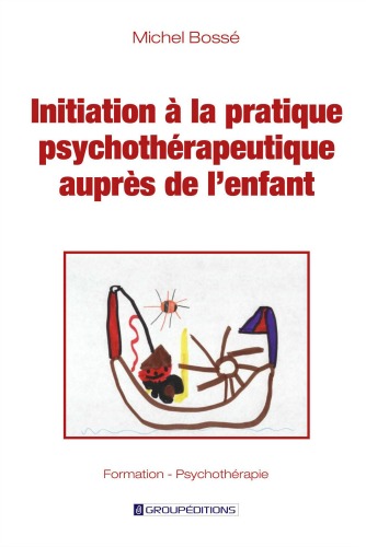 Initiation à la pratique psychothérapeutique auprès de l'enfant, Michel Bossé, Groupéditions